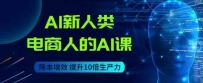 AI新人类-电商人的AI课，用世界先进的AI帮助电商降本增效