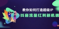 教你如何打造超级IP，抖音流量红利新机遇