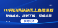 10月份拼多多线上直播课： 控制成本、规则了解、系统运营。实时玩法
