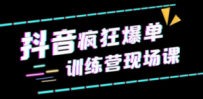 抖音短视频疯狂-爆单训练营现场课（新）直播带货+实战案例
