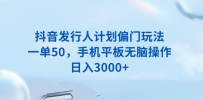 抖音发行人计划偏门玩法，一单50，手机平板无脑操作，日入3000+