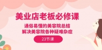美业实体店老板必修课：通俗易懂的美容院总结，解决美容院各种疑难杂症（23节）