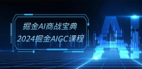 掘金AI 商战宝典-系统班：2024掘金AIGC课程（30节视频课）