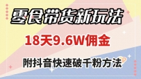零食带货新玩法，18天9.6w佣金，几分钟一个作品（附快速破千粉方法）