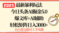 2025年今日头条最新暴利玩法5.0，一键生成爆款，轻松实现矩阵日入3000+