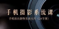 手机摄影系统课程：0基础，用手机拍出静物美食大片