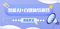 智能AI+自媒体特训营：涵盖文本创作、图像创作、视频创作和职场办公几大类