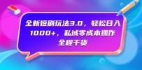 全新短剧玩法3.0，轻松日入1000+，私域零成本操作，全程干货