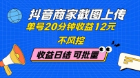 抖音商家截图上传 单号20分钟收益12元 不风控 批量无限做 收益日结