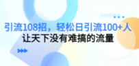 引流108招，轻松日引流100+人，让天下没有难搞的流量【更新】