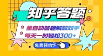 知乎答题Ai全自动运行，每天一小时轻松300+，兼职副业必备首选