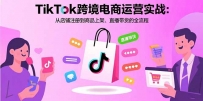 TikTok跨境电商运营实战：从店铺注册到商品上架、直播带货的全流程