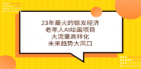 23年最火的银发经济，老年人AI绘画项目，大流量高转化，未来趋势大风口
