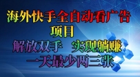 海外快手全自动看广告项目 解放双手 实现躺赚 一天最少两三张