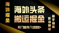 海外头条搬运发帖，新手福音，听话照做，无门槛月入10000+