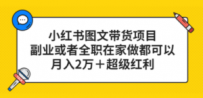 小红书图文带货项目，副业或者全职在家做都可以，月入2万＋超级红利