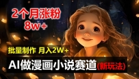 2个月涨粉8W，新玩法AI自动化做漫画小说赛道，操作简单可批量制作，新手小白轻松月入2W【揭秘】
