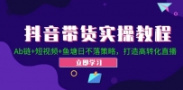 抖音带货实操教程！Ab链+短视频+鱼塘日不落策略，打造高转化直播
