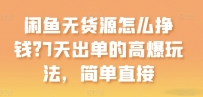 闲鱼无货源怎么挣钱？7天出单的高爆玩法，简单直接【揭秘】