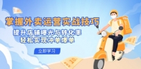 掌握外卖运营实战技巧，提升店铺曝光与转化率，轻松实现冲单爆单