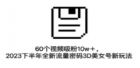 60个视频吸粉10w＋，2023下半年全新流量密码3D美女号新玩法（教程+资源）