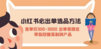 小红书必出单选品方法：客单价300-3000 出单很稳定 带你挖掘高利润产品