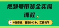 收费1980的视频号带货保姆级全实操教程，0粉带货
