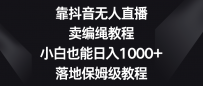 靠抖音无人直播，卖编绳教程，小白也能日入1000+，落地保姆级教程
