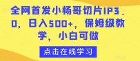 首发小杨哥切片IP3.0项目，日入500+，保姆级教学，小白可做【揭秘】