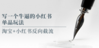 写一个牛逼的小红书单品玩法，淘宝+小红书反向截流！【某公众号付费文章】