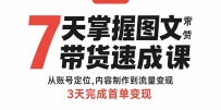7天掌握图文带货速成课：从账号定位,内容制作到流量变现,3天完成首单变现