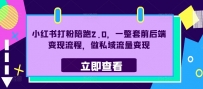 小红书打粉陪跑2.0，一整套前后端变现流程，做私域流量变现