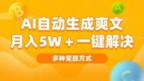 AI自动生成爽文 月入5w+一键解决 多种变现方式 看完就会