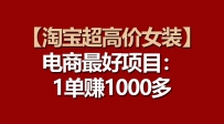 电商更好项目：淘宝超高价女装，一单赚1000多