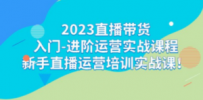 2023直播带货入门-进阶运营实战课程：新手直播运营培训实战课