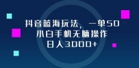 抖音蓝海玩法，一单50，小白手机无脑操作，日入3000+