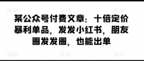 某公众号付费文章：十倍定价暴利单品，发发小红书，朋友圈发发圈，也能出单