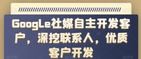 GOOGLE社媒自主开发客户，深挖联系人，优质客户开发