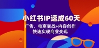 小红书 IP速成60天：广告、电商实战+内容创作，快速实现商业变现