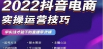 2022抖音电商实操运营技巧：学实战才能干的直播带货课