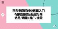 京东电商-轻创业运营入门0基础通识及经验分享：选品/流量/推广/运营