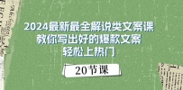 2024最新最全解说类文案课：教你写出好的爆款文案，轻松上热门（20节）