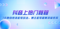 抖音上热门秘籍：15种自然流起号玩法，博主起号最新流量密码