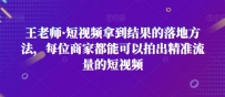 王老师·短视频拿到结果的落地方法，每位商家都能可以拍出精准流量的短视频