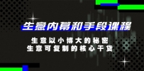 生意内幕和手段课程，以小博大的秘密，生意可复制的核心干货-20节