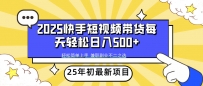 2025年初新项目快手短视频带货轻松日入500+