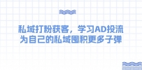 某收费课：私域打粉获客，学习AD投流，为自己的私域囤积更多子弹