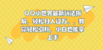 QQ小世界最新玩法拆解，轻松月入过万。教你轻松引粉，小白也能拿上手
