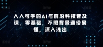 人人可学的AI与前沿科技普及课，零基础，不限背景通俗易懂，深入浅出