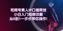 视频号素人IP口播带货小白入门指南详解，从0到1一步步带你操作!